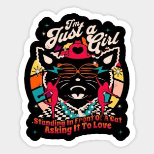 I'm Just A Girl, Standing In Front Of A Cat, Asking It To Love Sticker